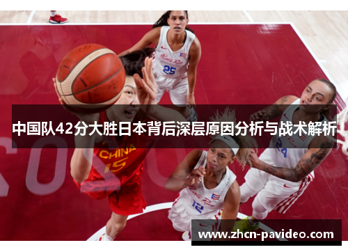 中国队42分大胜日本背后深层原因分析与战术解析 中国队42分大胜日本背后深层原因分析与战术解析
