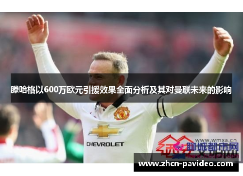 滕哈格以600万欧元引援效果全面分析及其对曼联未来的影响