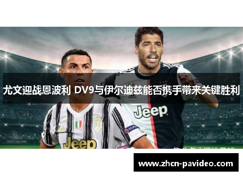 尤文迎战恩波利 DV9与伊尔迪兹能否携手带来关键胜利