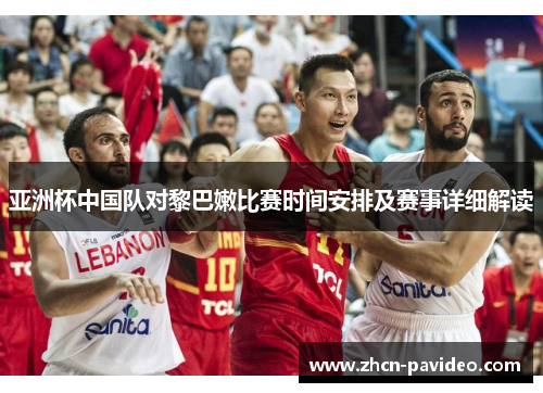 亚洲杯中国队对黎巴嫩比赛时间安排及赛事详细解读 亚洲杯中国队对黎巴嫩比赛时间安排及赛事详细解读
