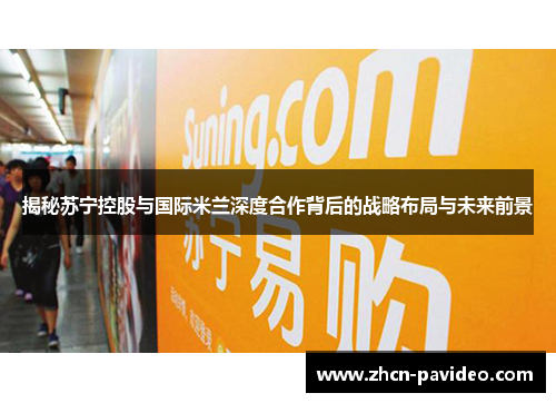 揭秘苏宁控股与国际米兰深度合作背后的战略布局与未来前景