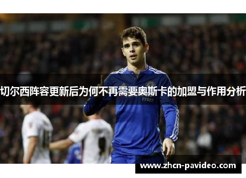 切尔西阵容更新后为何不再需要奥斯卡的加盟与作用分析