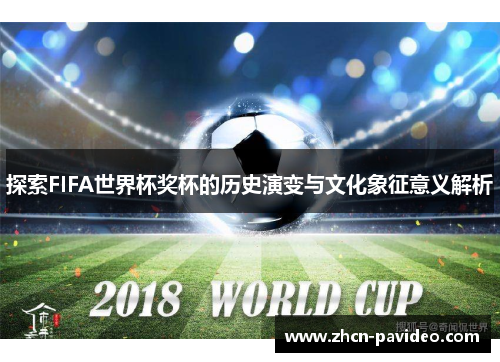 探索FIFA世界杯奖杯的历史演变与文化象征意义解析 探索FIFA世界杯奖杯的历史演变与文化象征意义解析