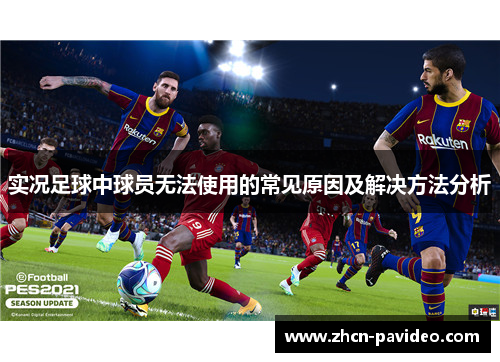 实况足球中球员无法使用的常见原因及解决方法分析 实况足球中球员无法使用的常见原因及解决方法分析