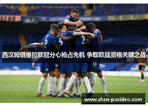 西汉姆借维拉欧冠分心抢占先机 争取欧战资格关键之战