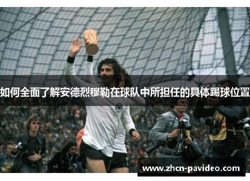 如何全面了解安德烈穆勒在球队中所担任的具体踢球位置