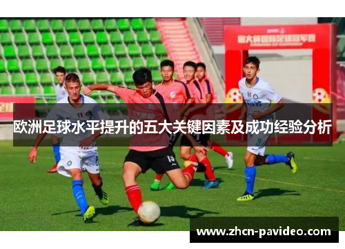欧洲足球水平提升的五大关键因素及成功经验分析