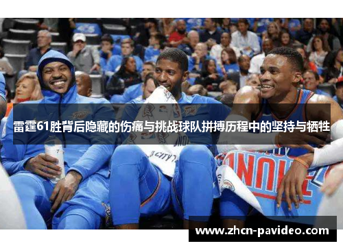 雷霆61胜背后隐藏的伤痛与挑战球队拼搏历程中的坚持与牺牲 雷霆61胜背后隐藏的伤痛与挑战球队拼搏历程中的坚持与牺牲