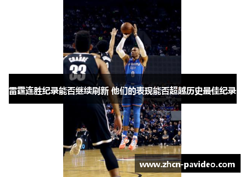 雷霆连胜纪录能否继续刷新 他们的表现能否超越历史最佳纪录 雷霆连胜纪录能否继续刷新 他们的表现能否超越历史最佳纪录