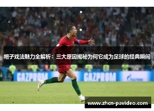 帽子戏法魅力全解析:三大原因揭秘为何它成为足球的经典瞬间 帽子戏法魅力全解析:三大原因揭秘为何它成为足球的经典瞬间