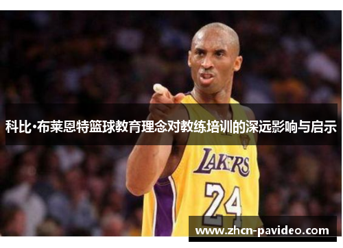 科比·布莱恩特篮球教育理念对教练培训的深远影响与启示 科比·布莱恩特篮球教育理念对教练培训的深远影响与启示