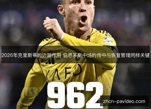 2026年克里斯蒂的边路作用 伯恩茅斯中场的传中与恢复管理同样关键